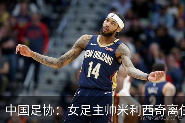 中国足协：女足主帅米利西奇离任