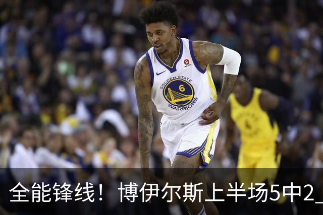 全能锋线！博伊尔斯上半场5中2 得到1盖帽2助攻3抢断4篮板5分