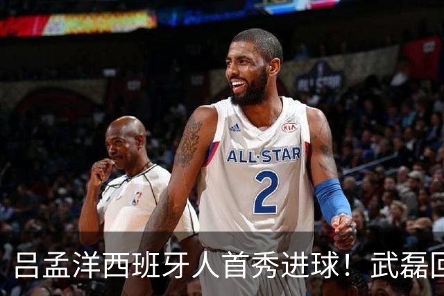 吕孟洋西班牙人首秀进球！武磊回应：你踢主力没问题 一直要坚持到底