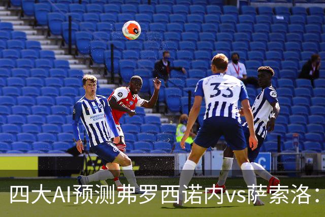 四大AI预测弗罗西诺内vs萨索洛：两家看好主胜，两家防平局