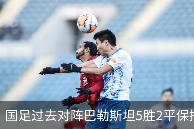 国足过去对阵巴勒斯坦5胜2平保持不败，共打进17球仅丢2球