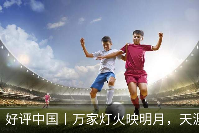 好评中国丨万家灯火映明月，天涯何以共此时？