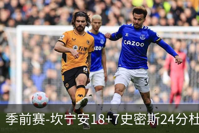 季前赛-坎宁安18+7史密斯24分杜伦14分 活塞击败猛龙