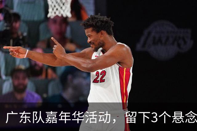 广东队嘉年华活动，留下3个悬念！
