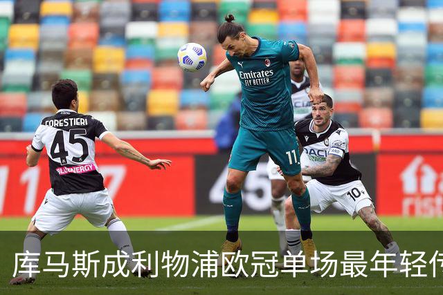 库马斯成利物浦欧冠单场最年轻传射者