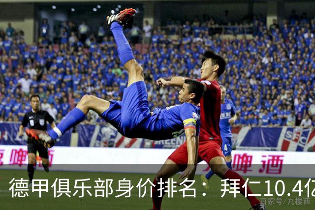 德甲俱乐部身价排名：拜仁10.4亿欧居首，多特5.88亿欧次席