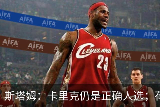 斯塔姆：卡里克仍是正确人选；荷兰队踢进攻足球方向没错