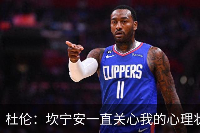 杜伦：坎宁安一直关心我的心理状态和家人 从没给我续约施压