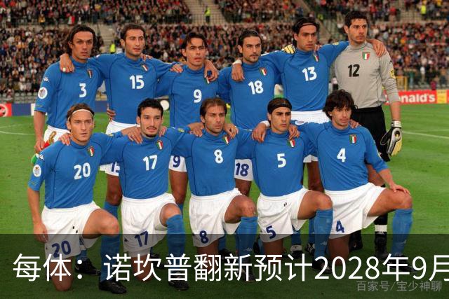 每体：诺坎普翻新预计2028年9月完全竣工，施工过程中有很多改进