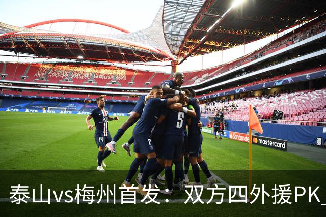 泰山vs梅州首发：双方四外援PK 梅州迎保级关键战