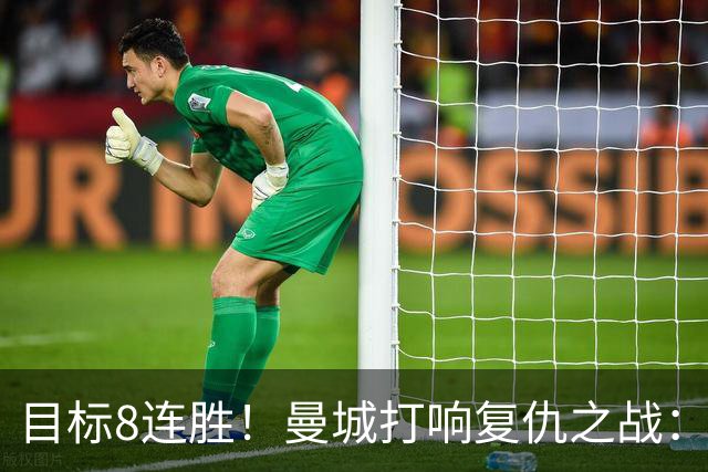 目标8连胜！曼城打响复仇之战：哈兰德回归 冲击英超7连斩