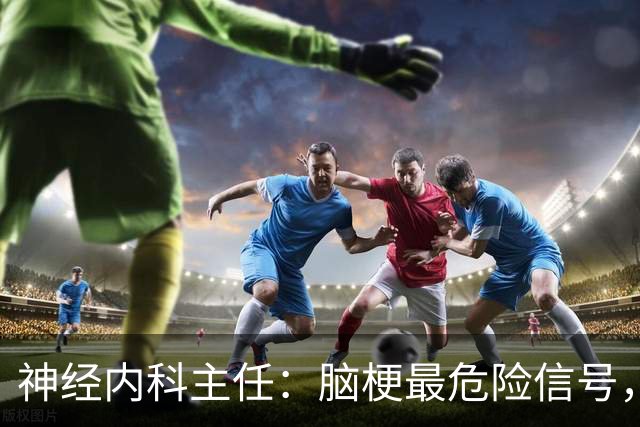 神经内科主任：脑梗最危险信号，不是头晕，是频繁出现4异常