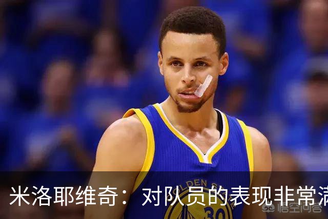 米洛耶维奇：对队员的表现非常满意，年轻球员的发挥可圈可点