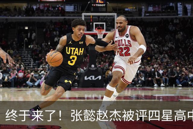 终于来了！张懿赵杰被评四星高中生 他能成男篮首个五星吗