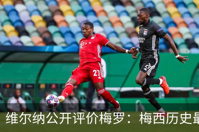 维尔纳公开评价梅罗：梅西历史最佳，C罗处在同一层级