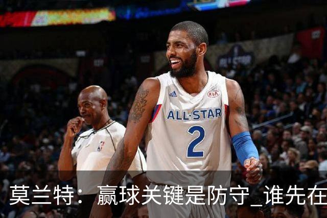 莫兰特：赢球关键是防守 谁先在防守端认真起来谁就能赢