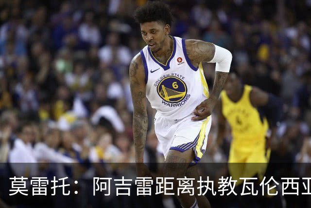 莫雷托：阿吉雷距离执教瓦伦西亚仅一步之遥，双方已谈妥协议