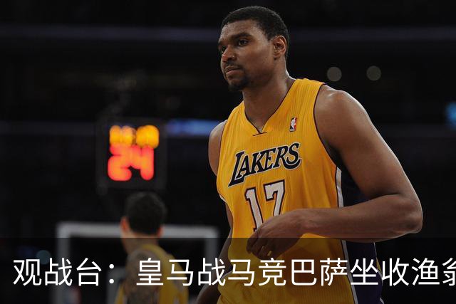 观战台：皇马战马竞巴萨坐收渔翁之利 阿森纳冲八连胜