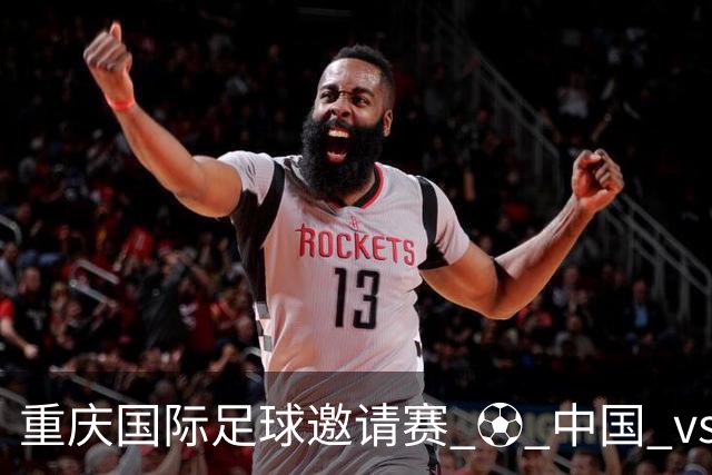 重庆国际足球邀请赛 ⚽ 中国 vs 巴勒斯坦 ⏰ 2026年10月2日19:35