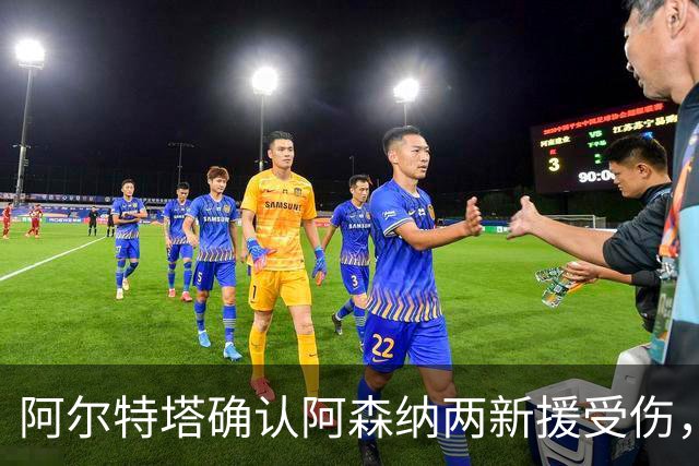 阿尔特塔确认阿森纳两新援受伤，欧冠赛前遭遇打击