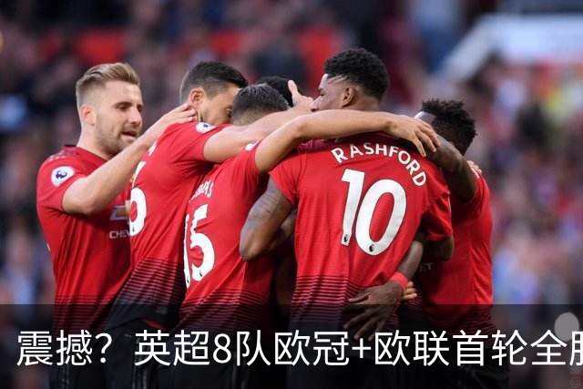 震撼？英超8队欧冠+欧联首轮全胜！轰19球丢4球 2场直接对话KO西甲