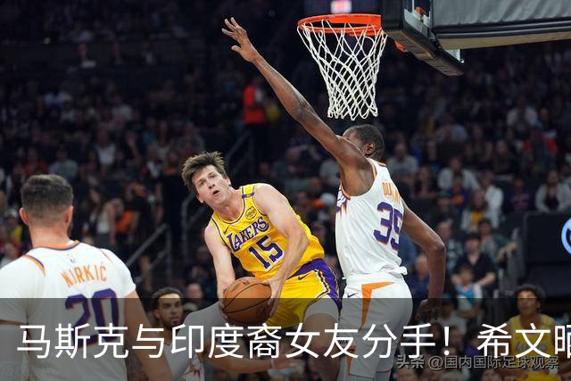 马斯克与印度裔女友分手！希文晒分手信，一年前被男友官宣恋情