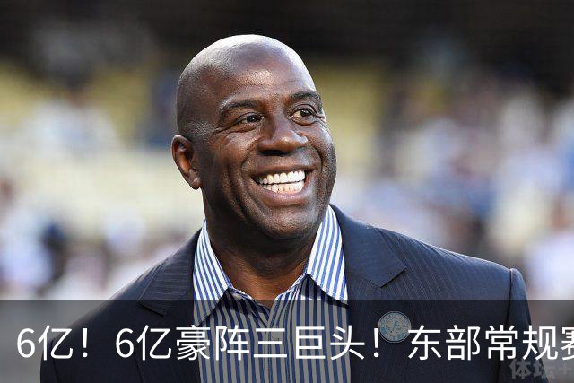 6亿！6亿豪阵三巨头！东部常规赛榜首强队
