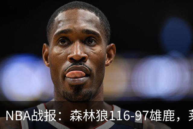 NBA战报：森林狼116-97雄鹿，莱恩-罗林斯15分