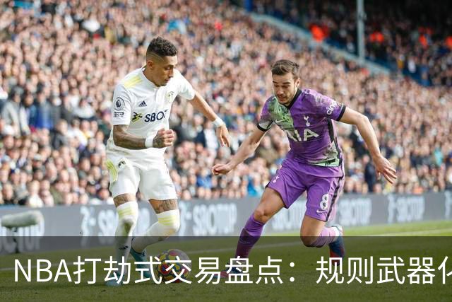 NBA打劫式交易盘点：规则武器化时代——三首轮换两老头烂了五年
